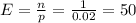 E = \frac{n}{p} = \frac{1}{0.02} = 50