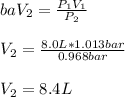 baV_2=\frac{P_1V_1}{P_2}\\\\V_2=\frac{8.0L*1.013bar}{ 0.968bar}\\\\V_2=8.4L