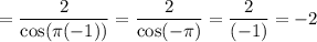 \displaystyle =\frac{2}{\cos(\pi (-1))}=\frac{2}{\cos(-\pi)}=\frac{2}{(-1)}=-2