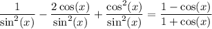 \displaystyle \frac{1}{\sin^2(x)}-\frac{2\cos(x)}{\sin^2(x)}+\frac{\cos^2(x)}{\sin^2(x)}=\frac{1-\cos(x)}{1+\cos(x)}