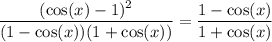 \displaystyle \frac{(\cos(x)-1)^2}{(1-\cos(x))(1+\cos(x))}=\frac{1-\cos(x)}{1+\cos(x)}