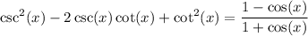 \displaystyle \csc^2(x)-2\csc(x)\cot(x)+\cot^2(x)=\frac{1-\cos(x)}{1+\cos(x)}