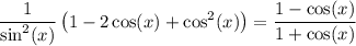\displaystyle \frac{1}{\sin^2(x)}\left(1-2\cos(x)+\cos^2(x)\right)=\frac{1-\cos(x)}{1+\cos(x)}
