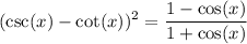 \displaystyle (\csc(x)-\cot(x))^2=\frac{1-\cos(x)}{1+\cos(x)}