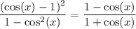 \displaystyle \frac{(\cos(x)-1)^2}{1-\cos^2(x)}=\frac{1-\cos(x)}{1+\cos(x)}