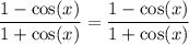 \displaystyle \frac{1-\cos(x)}{1+\cos(x)}=\displaystyle \frac{1-\cos(x)}{1+\cos(x)}
