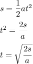 s=\dfrac{1}{2}at^2\\\\t^2=\dfrac{2s}{a}\\\\t=\sqrt{\dfrac{2s}{a}}