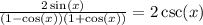 \frac{2 \sin(x) }{(1 -  \cos(x))(1 +  \cos(x) ) }  = 2 \csc(x)