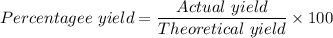 Percentagee \ yield = \dfrac{Actual \ yield}{Theoretical \ yield } \times 100