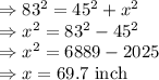 \Rightarrow 83^2=45^2+x^2\\\Rightarrow x^2=83^2-45^2\\\Rightarrow x^2=6889-2025\\\Rightarrow x=69.7\ \text{inch}