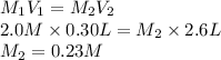 M_{1}V_{1} = M_{2}V_{2}\\2.0 M \times 0.30 L = M_{2} \times 2.6 L\\M_{2} = 0.23 M