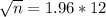\sqrt{n} = 1.96*12