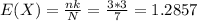 E(X) = \frac{nk}{N} = \frac{3*3}{7} = 1.2857
