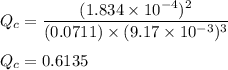 Q_c= \dfrac{(1.834 \times 10^{-4})^2}{(0.0711)\times (9.17\times 10^{-3})^3} \\ \\ Q_c = 0.6135