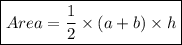 \boxed{Area =  \dfrac{1}{2}  \times (a + b) \times h}