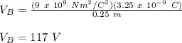 V_B = \frac{(9\ x\ 10^9\ Nm^2/C^2)(3.25\ x\ 10^{-9}\ C)}{0.25\ m} \\\\V_B = 117\ V