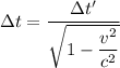 \Delta t = \dfrac{\Delta t'}{\sqrt{1 - \dfrac{v^2}{c^2} } }