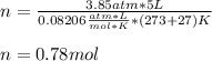 n=\frac{3.85atm*5L}{0.08206\frac{atm*L}{mol*K}*(273+27)K} \\\\n=0.78mol