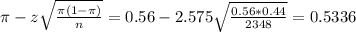 \pi - z\sqrt{\frac{\pi(1-\pi)}{n}} = 0.56 - 2.575\sqrt{\frac{0.56*0.44}{2348}} = 0.5336