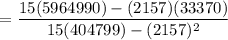 $=\frac{15(5964990)-(2157)(33370)}{15(404799)-(2157)^2}$