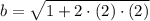 b = \sqrt{1 + 2\cdot (2)\cdot (2)}