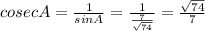 cosec A = \frac{1}{sinA} = \frac{1}{\frac{7}{\sqrt{74} } } = \frac{\sqrt{74} }{7}