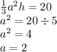 \frac{1}{3}  {a}^{2} h = 20 \\  {a }^{2}  = 20 \div 5 \\  {a}^{2}  = 4 \\ a = 2