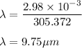 \lambda=\dfrac{2.98\times 10^{-3}}{305.372 }\\\\\lambda=9.75\mu m