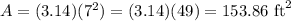 A=(3.14)(7^2)=(3.14)(49)=153.86\text{ ft}^2