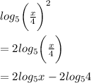 log_{5} \bigg(  \frac{x}{4} \bigg)  ^{2}  \\  \\  =  2log_{5} \bigg(  \frac{x}{4} \bigg) \\  \\  =  2log_{5} x - 2log_{5} 4