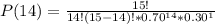 P(14)=\frac{15!}{14!(15-14)!*0.70^{14}*0.30^1}