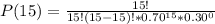 P(15)=\frac{15!}{15!(15-15)!*0.70^{15}*0.30^0}
