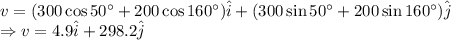 v=(300\cos50^{\circ}+200\cos160^{\circ})\hat{i}+(300\sin50^{\circ}+200\sin160^{\circ})\hat{j}\\\Rightarrow v=4.9\hat{i}+298.2\hat{j}