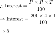 \therefore \text{Interest}=\dfrac{P\times R\times T}{100}\\\\\Rightarrow \text{Interest}=\dfrac{200\times 4\times 1}{100}\\\\\Rightarrow 8