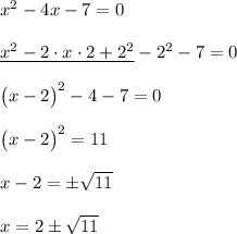 x^2 - 4x-7=0\\\\\underline{x^2 - 2\cdot x\cdot2+2^2}-2^2-7 =0\\\\\big(x-2\big)^2-4-7=0\\\\ \big(x-2\big)^2=11\\\\ x-2=\pm\sqrt{11}\\\\ x=2\pm\sqrt{11}