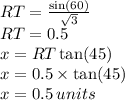 RT =  \frac{ \sin(60 \degree) }{ \sqrt{3} }  \\ RT = 0.5 \\ x = RT \tan(45 \degree)  \\ x = 0.5 \times  \tan(45 \degree)  \\ x = 0.5 \: units