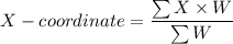X - coordinate = \dfrac{\sum X \times W}{\sum W}
