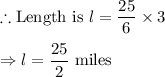 \therefore \text{Length is }l=\dfrac{25}{6}\times 3\\\\\Rightarrow l=\dfrac{25}{2}\ \text{miles}