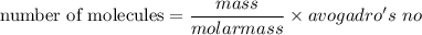 \text{number of molecules} = \dfrac{mass }{molar mass}}\times avogadro's  \ no