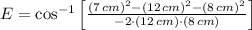 E = \cos^{-1}\left[\frac{(7\,cm)^{2}-(12\,cm)^{2}-(8\,cm)^{2}}{-2\cdot (12\,cm)\cdot (8\,cm)} \right]