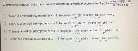 Which statement make correctly uses limits determine a vertical asymptote of G(x)=-7(x-5)^2(x+6)/(x-