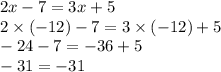 2x - 7 = 3x + 5 \\ 2 \times ( - 12) - 7 = 3 \times ( - 12) + 5 \\  - 24 - 7 =  - 36 + 5 \\  - 31 =  - 31
