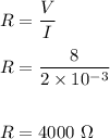 R=\dfrac{V}{I}\\\\R=\dfrac{8}{2\times 10^{-3}}\\\\\\R=4000\ \Omega