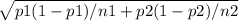 \sqrt{p1( 1-p1)/n1  +  p2(1-p2)/n2}