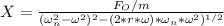 X=\frac{F_O/m}{(\omega_n^2-\omega^2)^2-(2*r*\omega)*\omega_n*\omega^2)^{1/2}}