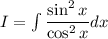 I=\int \dfrac{\sin^2x}{\cos^2x}dx