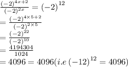 \frac{ {( - 2)}^{4x + 2} }{ {( - 2)}^{2x} }  =  {( - 2)}^{12}  \\  =  \frac{ {( - 2)}^{4 \times 5 + 2} }{ { ( - 2)}^{2 \times 5 } }  \\  =  \frac{ {( - 2)}^{22} }{ { ( - 2)}^{10} }  \\  = \frac{4194304}{1024} \\  = 4096 = 4096(i.e \:  {( - 12)}^{12}   = 4096) \\