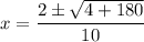x = \dfrac{2 \pm \sqrt{4 + 180}}{10}