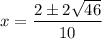 x = \dfrac{2 \pm 2\sqrt{46}}{10}
