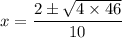 x = \dfrac{2 \pm \sqrt{4 \times 46}}{10}